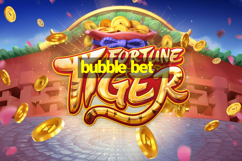 bubble bet