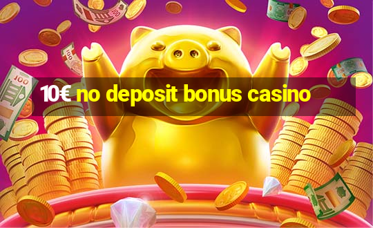 10€ no deposit bonus casino