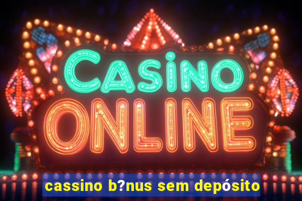 cassino b?nus sem depósito