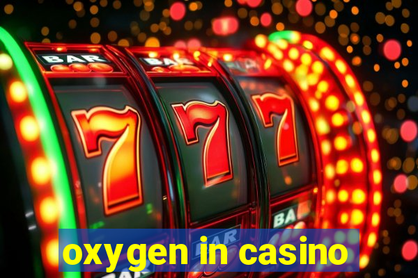 oxygen in casino