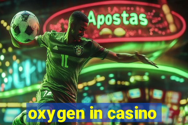 oxygen in casino