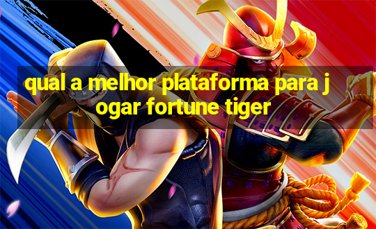 qual a melhor plataforma para jogar fortune tiger