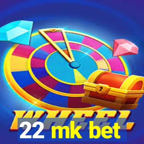 22 mk bet