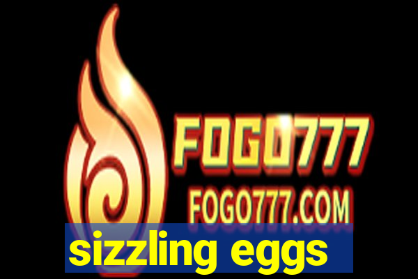 sizzling eggs