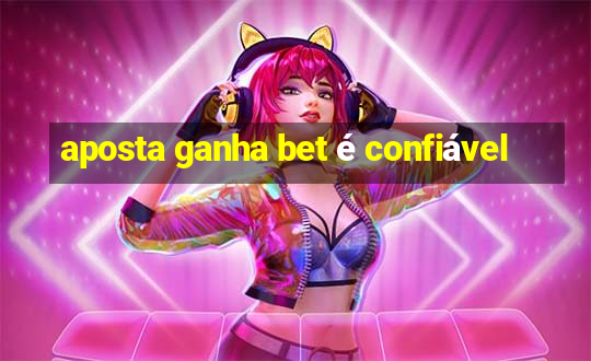 aposta ganha bet é confiável