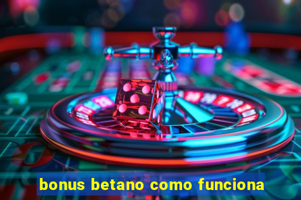 bonus betano como funciona