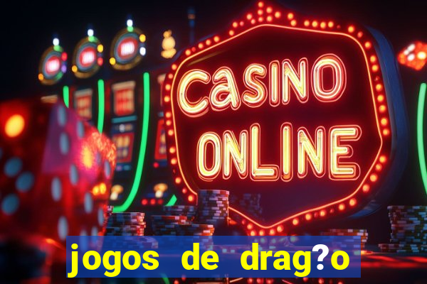 jogos de drag?o para celular