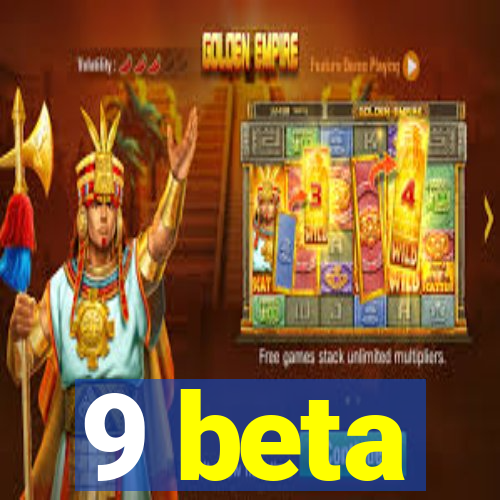 9 beta