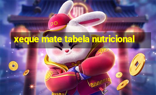 xeque mate tabela nutricional