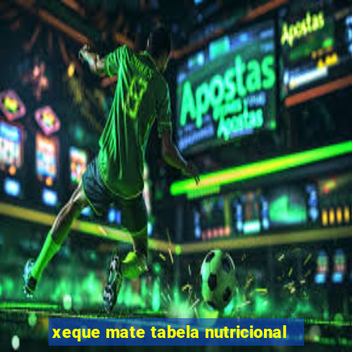 xeque mate tabela nutricional