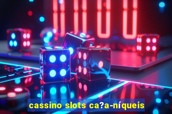 cassino slots ca?a-níqueis