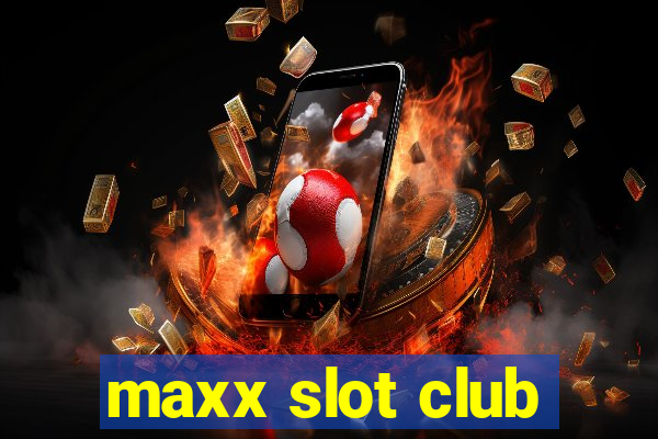 maxx slot club