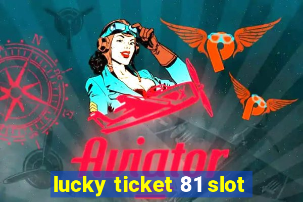 lucky ticket 81 slot