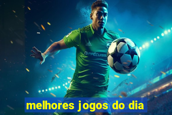 melhores jogos do dia