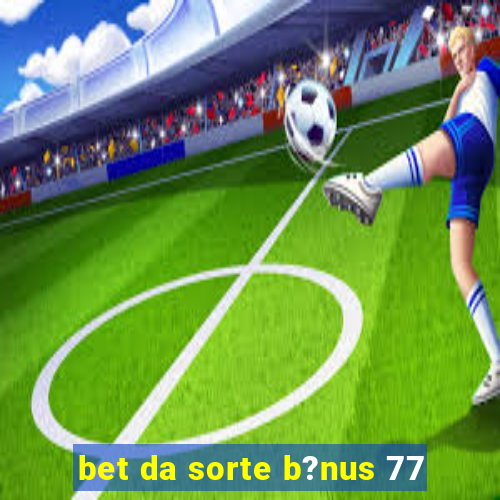 bet da sorte b?nus 77