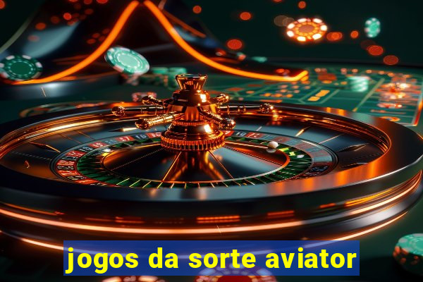 jogos da sorte aviator