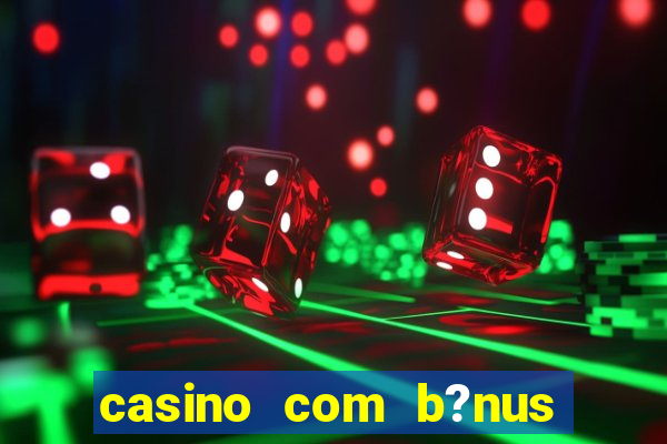 casino com b?nus grátis de boas-vindas