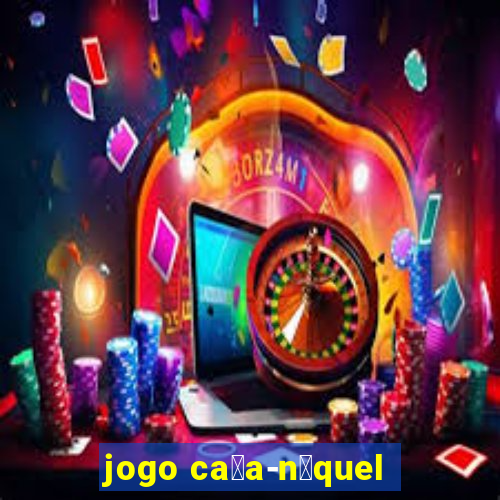 jogo ca莽a-n铆quel