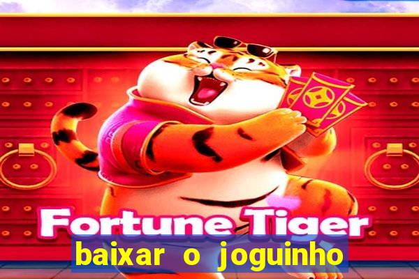 baixar o joguinho do tigre