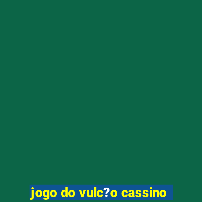 jogo do vulc?o cassino