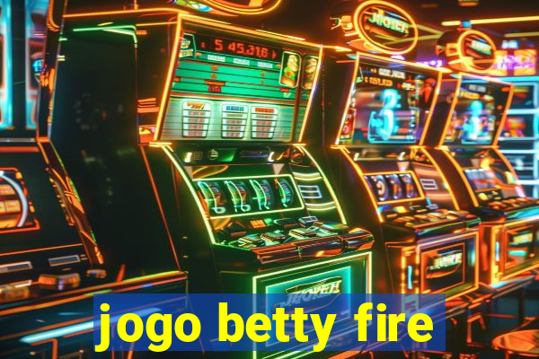 jogo betty fire