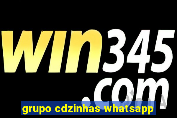 grupo cdzinhas whatsapp