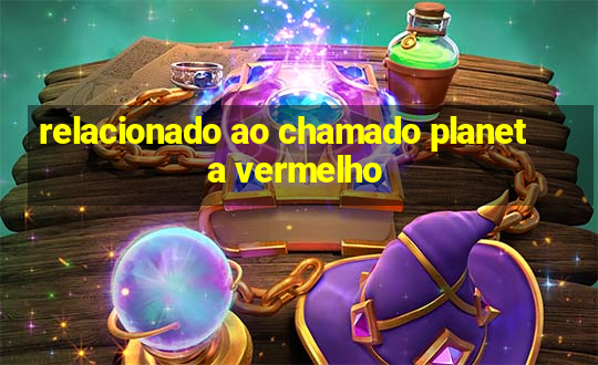 relacionado ao chamado planeta vermelho