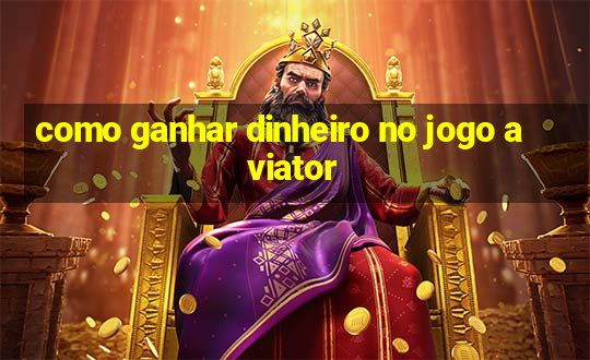 como ganhar dinheiro no jogo aviator