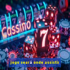 jogo ceará onde assistir