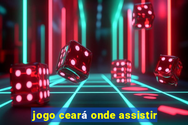 jogo ceará onde assistir