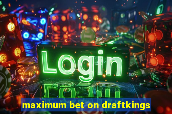 maximum bet on draftkings