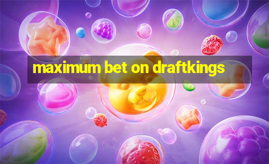 maximum bet on draftkings