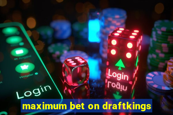 maximum bet on draftkings