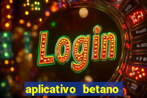 aplicativo betano jogo de aposta