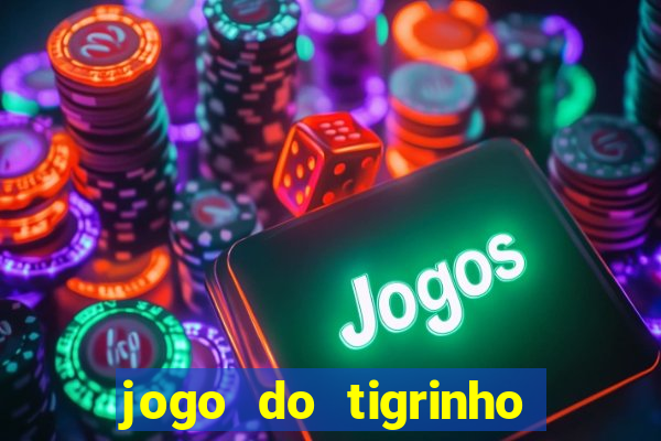 jogo do tigrinho que dá dinheiro