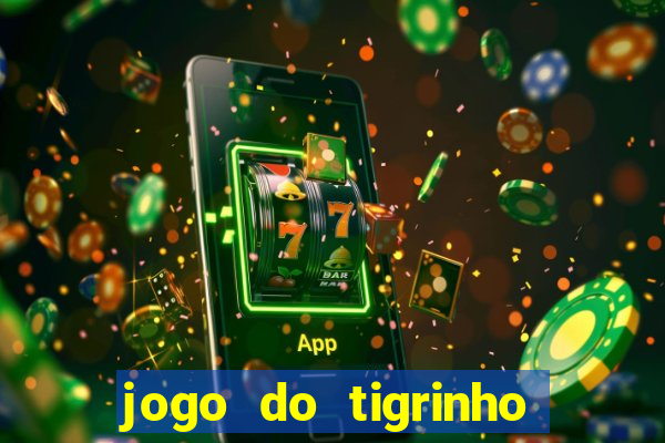 jogo do tigrinho que dá dinheiro