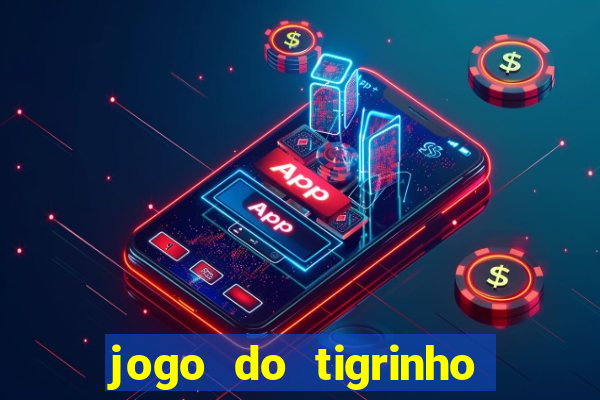 jogo do tigrinho que dá dinheiro