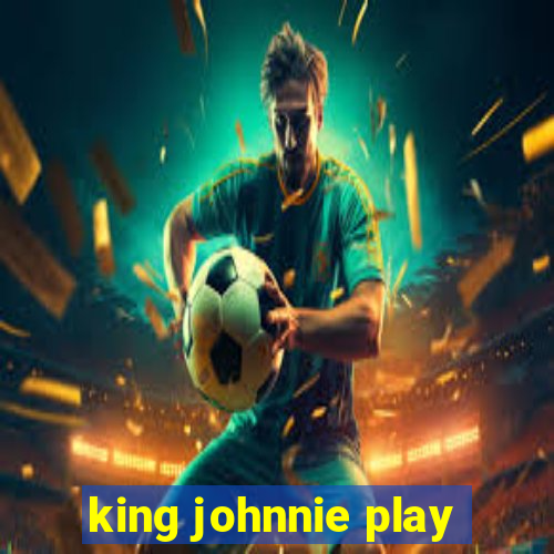 king johnnie play