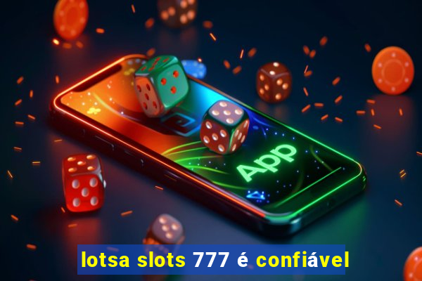 lotsa slots 777 é confiável