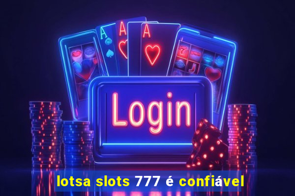 lotsa slots 777 é confiável