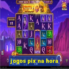 jogos pix na hora