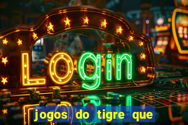 jogos do tigre que ganha dinheiro de verdade