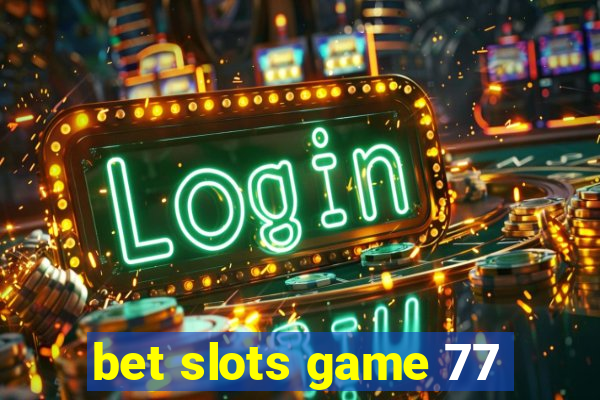 bet slots game 77