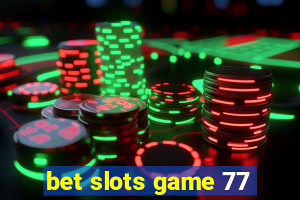 bet slots game 77