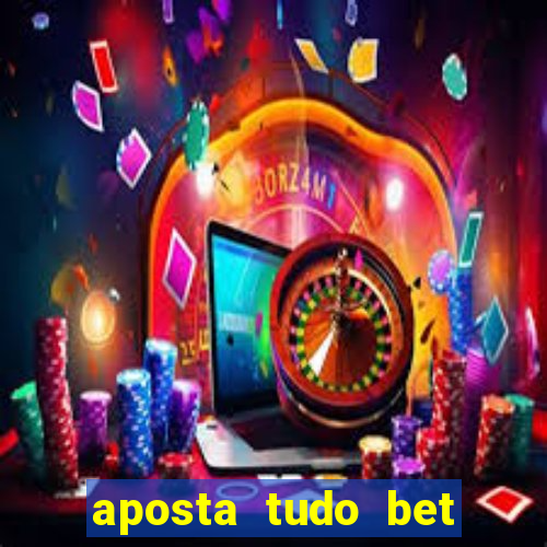 aposta tudo bet 茅 confi谩vel