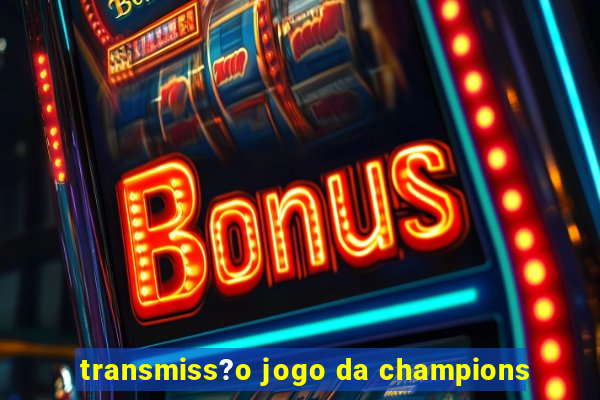 transmiss?o jogo da champions