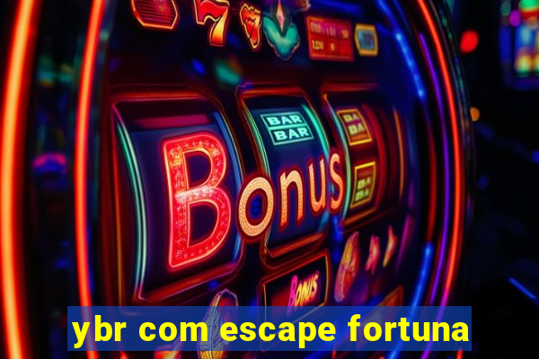 ybr com escape fortuna