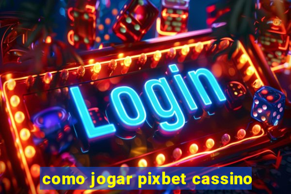 como jogar pixbet cassino