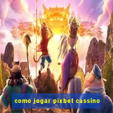 como jogar pixbet cassino