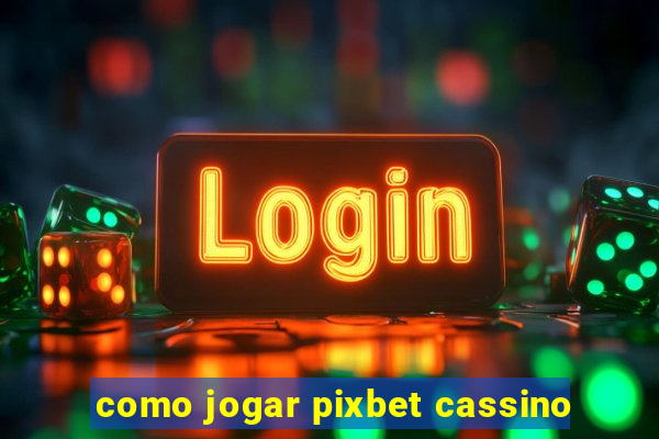 como jogar pixbet cassino